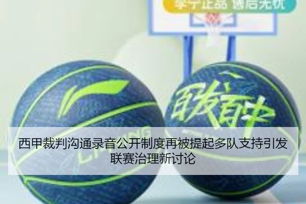 西甲裁判沟通录音公开制度再被提起多队支持引发联赛治理新讨论